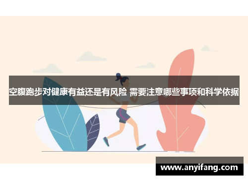 空腹跑步对健康有益还是有风险 需要注意哪些事项和科学依据