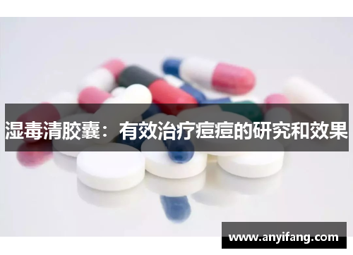 湿毒清胶囊：有效治疗痘痘的研究和效果