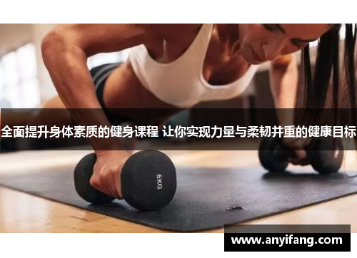全面提升身体素质的健身课程 让你实现力量与柔韧并重的健康目标
